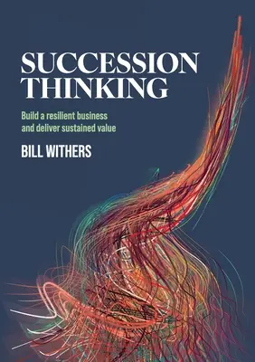 Succession Thinking: Construirea unei afaceri reziliente și asigurarea unei valori durabile - Succession Thinking: Build a resilient business and deliver sustained value