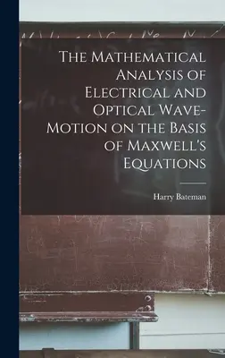 Analiza matematică a mișcării undelor electrice și optice pe baza ecuațiilor lui Maxwell (The Mathematical Analysis of Electrical and Optical Wave-motion on the Basis of Maxwell's Equations) - The Mathematical Analysis of Electrical and Optical Wave-motion on the Basis of Maxwell's Equations