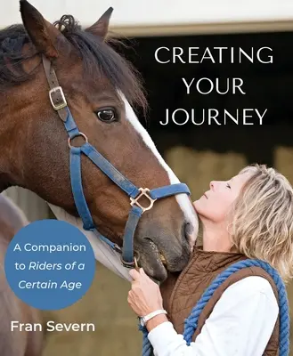 Crearea călătoriei tale: Un însoțitor pentru călăreții de o anumită vârstă - Creating Your Journey: A Companion to Riders of a Certain Age