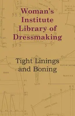 Biblioteca de croitorie a Institutului Femeii - Căptușeli strâmte și dezosare - Woman's Institute Library Of Dressmaking - Tight Linings And Boning