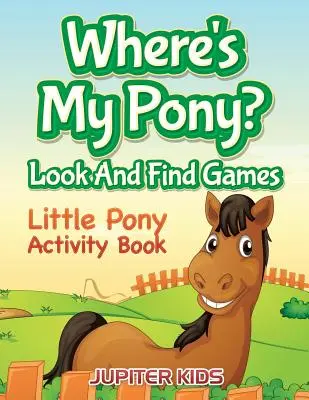 Unde este poneiul meu? Jocuri de căutat și găsit: Cartea de activități Little Pony - Where's My Pony? Look And Find Games: Little Pony Activity Book