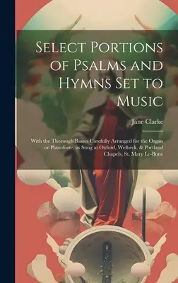 Select Portions of Psalms and Hymns Set to Music: With the Thorough Basses Carefully Arranged for the Organ or Pianoforte, as Sung at Oxford, Welbeck,