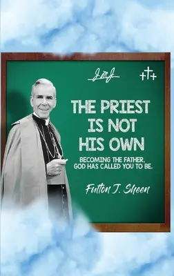 Preotul nu este propriul său.: Devenind Părintele, Dumnezeu te-a chemat să fii. - The Priest Is Not His Own.: Becoming The Father, God Has Called You To Be.