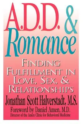 A.D.D. și romantismul: Găsirea împlinirii în dragoste, sex și relații - A.D.D. & Romance: Finding Fulfillment in Love, Sex, & Relationships