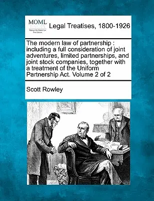 The modern law of partnership: including a full consideration of joint adventures, limited partnerships, and joint stock companies, together with a t