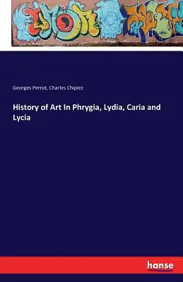 Istoria artei în Frigia, Lidia, Caria și Lycia - History of Art In Phrygia, Lydia, Caria and Lycia