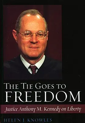 Cravata merge la libertate: Judecătorul Anthony M. Kennedy despre libertate - The Tie Goes to Freedom: Justice Anthony M. Kennedy on Liberty