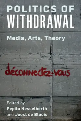 Politica de retragere: Media, arte, teorie - Politics of Withdrawal: Media, Arts, Theory