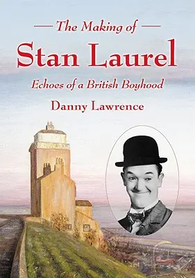 Crearea lui Stan Laurel: Ecourile unei copilării britanice (The Making of Stan Laurel: Echoes of a British Boyhood) - The Making of Stan Laurel: Echoes of a British Boyhood