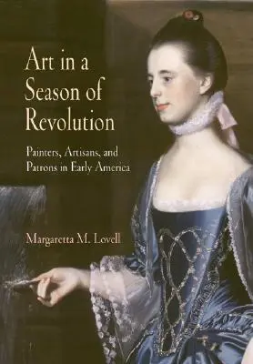 Arta într-un sezon de revoluție: Pictori, artizani și patroni în America timpurie - Art in a Season of Revolution: Painters, Artisans, and Patrons in Early America