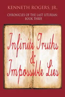 Cronicile ultimului liturghisitor: Cartea a treia, Adevăruri infinite și minciuni imposibile (Chronicles of the Last Liturian: Book Three, Infinite Truths & Impossible Lies) - Chronicles of the Last Liturian: Book Three, Infinite Truths & Impossible Lies