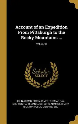 Relatarea unei expediții de la Pittsburgh la Munții Stâncoși ...; Volumul II - Account of an Expedition From Pittsburgh to the Rocky Mountains ...; Volume II