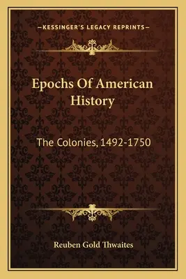 Epoci ale istoriei americane: Coloniile, 1492-1750 - Epochs Of American History: The Colonies, 1492-1750