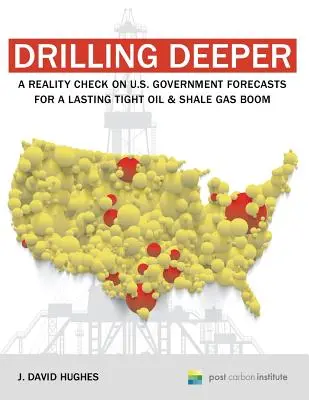 Drilling Deeper: O verificare a realității privind previziunile guvernului SUA cu privire la un boom durabil al petrolului greu și gazelor de șist - Drilling Deeper: A Reality Check on U.S. Government Forecasts for a Lasting Tight Oil & Shale Gas Boom