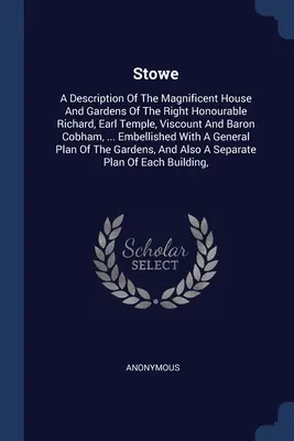 Stowe: O descriere a casei și a grădinilor magnifice ale onorabilului Richard, conte Temple, viconte și baron Co - Stowe: A Description Of The Magnificent House And Gardens Of The Right Honourable Richard, Earl Temple, Viscount And Baron Co