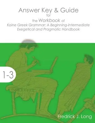 Cheie de răspuns și ghid pentru manualul de lucru al Gramaticii grecești Koine: Un manual exegetic și pragmatic pentru începători-intermediari - Answer Key & Guide for the Workbook of Koine Greek Grammar: A Beginning-Intermediate Exegetical and Pragmatic Handbook