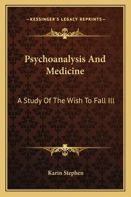 Psihanaliza și medicina: A Study Of The Wish To Fall Ill - Psychoanalysis And Medicine: A Study Of The Wish To Fall Ill