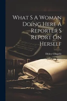 What S a Woman Doing Here a Reporter S Report On Herself (Ce face o femeie aici - raportul unui reporter despre sine) - What S A Woman Doing Here A Reporter S Report On Herself