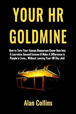 Your HR Goldmine: Cum să vă transformați cunoștințele în domeniul resurselor umane într-un al doilea venit profitabil și să faceți o diferență în viața oamenilor... fără - Your HR Goldmine: How to Turn Your Human Resources Know-How Into a Lucrative Second Income & Make A Difference in People's Lives...Witho