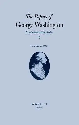 Documentele lui George Washington: June-August 1776 Volume 5 - The Papers of George Washington: June-August 1776 Volume 5