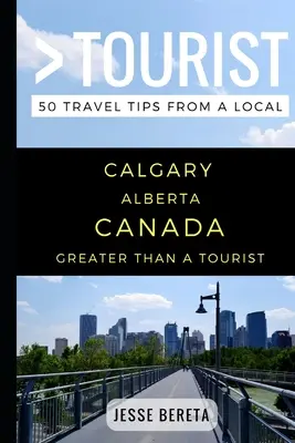 Greater Than a Tourist - Calgary Alberta Canada: 50 de sfaturi de călătorie de la un localnic - Greater Than a Tourist - Calgary Alberta Canada: 50 Travel Tips from a Local