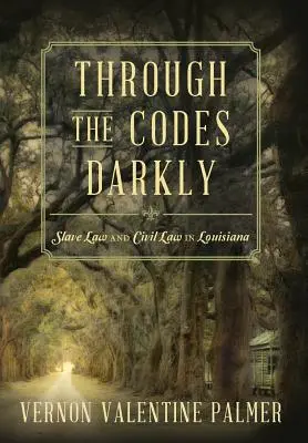 Through the Codes Darkly: Dreptul sclavilor și dreptul civil în Louisiana - Through the Codes Darkly: Slave Law and Civil Law in Louisiana