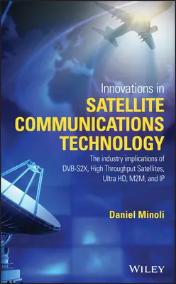 Inovații în comunicațiile prin satelit și tehnologia sateliților: Implicațiile în industrie ale Dvb-S2x, sateliților cu debit ridicat, Ultra Hd, M2m și - Innovations in Satellite Communications and Satellite Technology: The Industry Implications of Dvb-S2x, High Throughput Satellites, Ultra Hd, M2m, and
