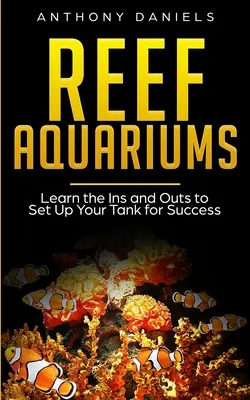 Acvarii de recif: Învață cum să îți pregătești acvariul pentru succes - Reef Aquariums: Learn the Ins and Outs to Set Up Your Tank for Success