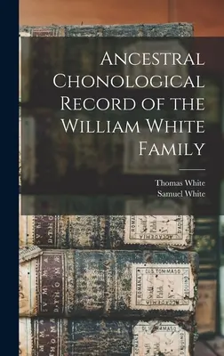 Registrul ancestral cronologic al familiei William White - Ancestral Chonological Record of the William White Family