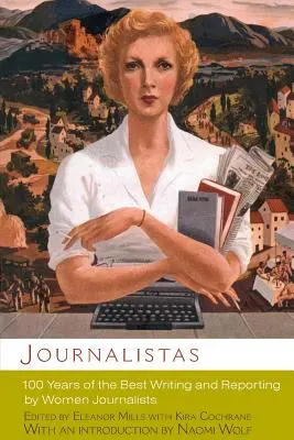 Journalistas: 100 de ani de cele mai bune scrieri și reportaje realizate de femei jurnalist - Journalistas: 100 Years of the Best Writing and Reporting by Women Journalists