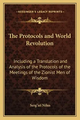 Protocoalele și revoluția mondială: Inclusiv o traducere și o analiză a Protocoalelor de la reuniunile oamenilor sioniști de înțelepciune - The Protocols and World Revolution: Including a Translation and Analysis of the Protocols of the Meetings of the Zionist Men of Wisdom
