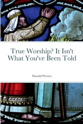 Adevărata închinare? Nu este ceea ce ți s-a spus - True Worship? It Isn't What You've Been Told