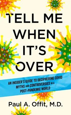 Tell Me When It's Over: Ghidul unui cunoscător pentru descifrarea miturilor Covid și navigarea în lumea noastră post-pandemică - Tell Me When It's Over: An Insider's Guide to Deciphering Covid Myths and Navigating Our Post-Pandemic World