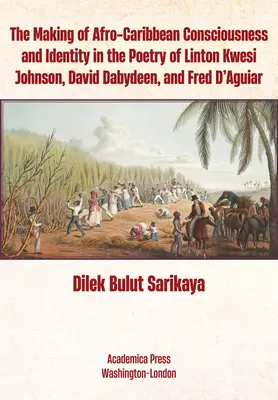 Crearea conștiinței și identității afro-caribiene în poezia lui Linton Kwesi Johnson, David Dabydeen și Fred d'Aguiar - The Making of Afro-Caribbean Consciousness and Identity in the Poetry of Linton Kwesi Johnson, David Dabydeen, and Fred d'Aguiar