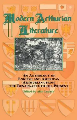 Literatura arturiană modernă: An Anthology of English & American Arthuriana from the Renaissance to the Present - Modern Arthurian Literature: An Anthology of English & American Arthuriana from the Renaissance to the Present