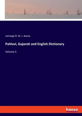 Dicționar pahlavi, gujarati și englez: Volumul 3 - Pahlavi, Gujarati and English Dictionary: Volume 3