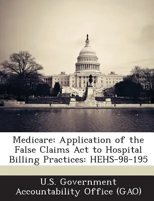 Medicare: Aplicarea False Claims ACT la practicile de facturare ale spitalelor: Hehs-98-195 - Medicare: Application of the False Claims ACT to Hospital Billing Practices: Hehs-98-195
