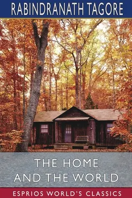 Casa și lumea (Esprios Classics): Traducere de Surendranath Tagore - The Home and the World (Esprios Classics): Translated by Surendranath Tagore