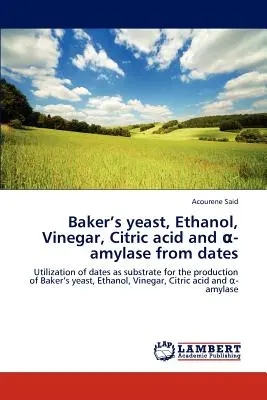 Drojdie de panificație, etanol, oțet, acid citric și -amilază din curmale - Baker's Yeast, Ethanol, Vinegar, Citric Acid and -Amylase from Dates