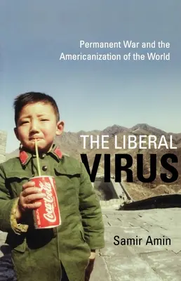 Virusul liberal: Războiul permanent și americanizarea lumii - The Liberal Virus: Permanent War and the Americanization of the World