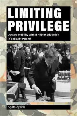 Limitarea privilegiilor: Mobilitatea ascendentă în cadrul învățământului superior în Polonia socialistă - Limiting Privilege: Upward Mobility Within Higher Education in Socialist Poland