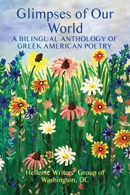 Glimpses of Our World: A Bilingual Anthology of Greek American Poetry (O antologie bilingvă de poezie greco-americană) - Glimpses of Our World: A Bilingual Anthology of Greek American Poetry