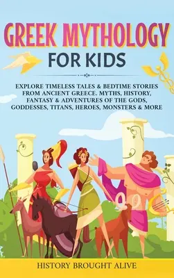 Mitologie greacă pentru copii: Explorează povești atemporale & povești de adormit copiii din Grecia antică. Mituri, istorie, fantezie și aventuri ale zeilor, zeițelor - Greek Mythology For Kids: Explore Timeless Tales & Bedtime Stories From Ancient Greece. Myths, History, Fantasy & Adventures of The Gods, Goddes