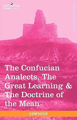 Analectele confucianiste, Marea învățătură și Doctrina mijlocului - The Confucian Analects, the Great Learning & the Doctrine of the Mean