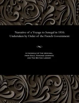 Narațiunea unei călătorii în Senegal în 1816: întreprinsă la ordinul guvernului francez: - Narrative of a Voyage to Senegal in 1816: Undertaken by Order of the French Government: