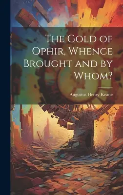 Aurul din Ophir, de unde a fost adus și de cine? - The Gold of Ophir, Whence Brought and by Whom?