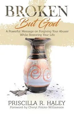 Broken But God: Un mesaj puternic despre iertarea abuzatorului tău în timp ce îți restabilești viața - Broken But God: A Powerful Message on Forgiving Your Abuser While Restoring Your Life