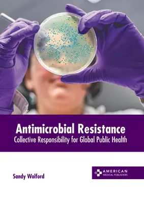 Rezistența antimicrobiană: Responsabilitate colectivă pentru sănătatea publică globală - Antimicrobial Resistance: Collective Responsibility for Global Public Health