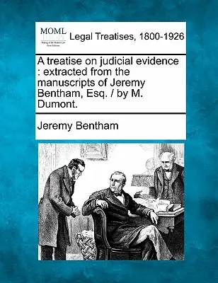 Un tratat despre probele judiciare: extras din manuscrisele lui Jeremy Bentham, Esq. / de M. Dumont. - A treatise on judicial evidence: extracted from the manuscripts of Jeremy Bentham, Esq. / by M. Dumont.
