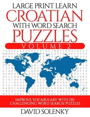 Large Print Learn Croatian with Word Search Puzzles Volume 2: Învățați vocabularul limbii croate cu 130 de puzzle-uri bilingve provocatoare pentru găsirea cuvintelor - Large Print Learn Croatian with Word Search Puzzles Volume 2: Learn Croatian Language Vocabulary with 130 Challenging Bilingual Word Find Puzzles for